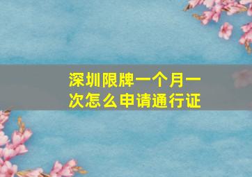 深圳限牌一个月一次怎么申请通行证