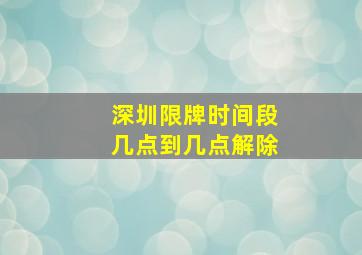 深圳限牌时间段几点到几点解除