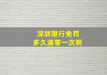 深圳限行免罚多久清零一次啊