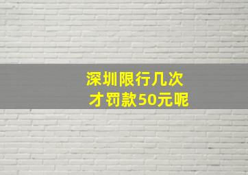 深圳限行几次才罚款50元呢