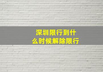 深圳限行到什么时候解除限行