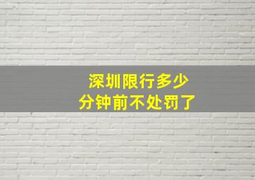 深圳限行多少分钟前不处罚了