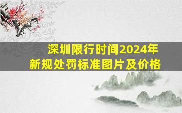 深圳限行时间2024年新规处罚标准图片及价格