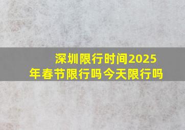 深圳限行时间2025年春节限行吗今天限行吗