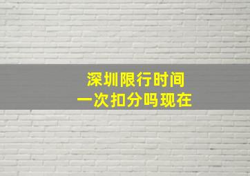 深圳限行时间一次扣分吗现在