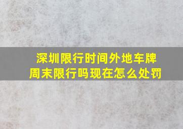 深圳限行时间外地车牌周末限行吗现在怎么处罚