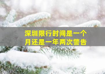 深圳限行时间是一个月还是一年两次警告