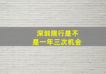 深圳限行是不是一年三次机会