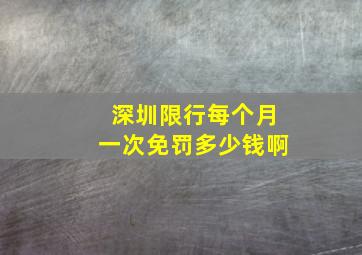 深圳限行每个月一次免罚多少钱啊