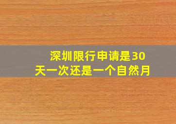 深圳限行申请是30天一次还是一个自然月