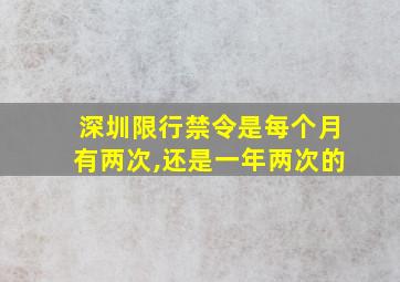 深圳限行禁令是每个月有两次,还是一年两次的