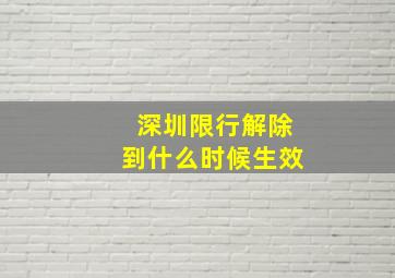 深圳限行解除到什么时候生效