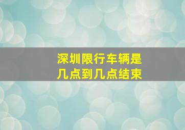 深圳限行车辆是几点到几点结束