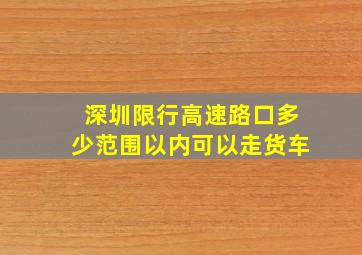 深圳限行高速路口多少范围以内可以走货车