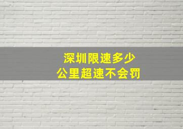 深圳限速多少公里超速不会罚