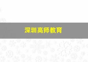 深圳高师教育