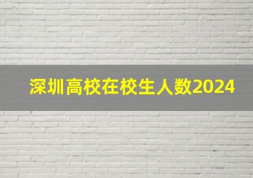 深圳高校在校生人数2024