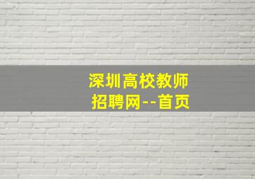 深圳高校教师招聘网--首页