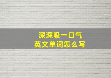 深深吸一口气英文单词怎么写