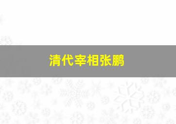 清代宰相张鹏