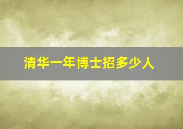 清华一年博士招多少人