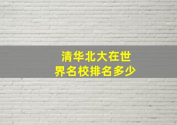 清华北大在世界名校排名多少