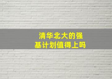 清华北大的强基计划值得上吗