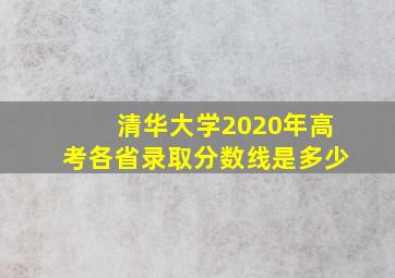 清华大学2020年高考各省录取分数线是多少