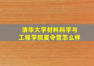 清华大学材料科学与工程学院夏令营怎么样