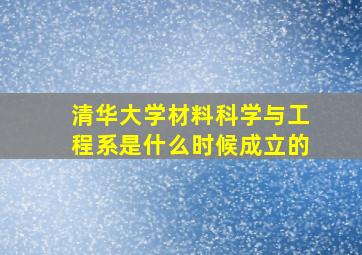 清华大学材料科学与工程系是什么时候成立的