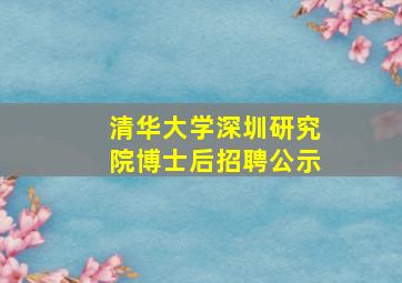 清华大学深圳研究院博士后招聘公示