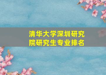 清华大学深圳研究院研究生专业排名