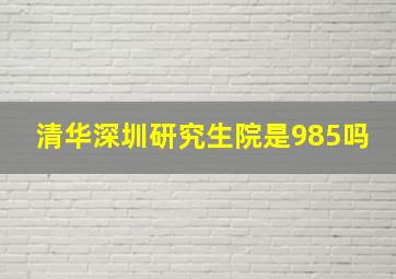 清华深圳研究生院是985吗