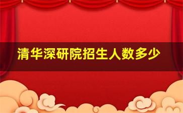 清华深研院招生人数多少