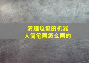 清理垃圾的机器人简笔画怎么画的