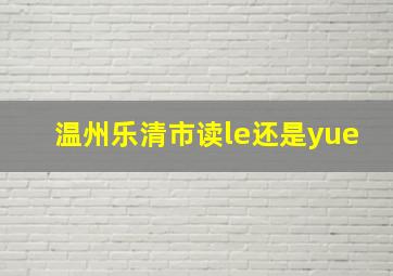 温州乐清市读le还是yue