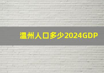 温州人口多少2024GDP