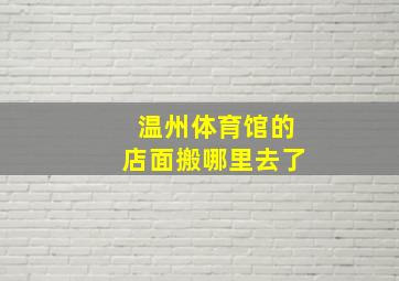 温州体育馆的店面搬哪里去了