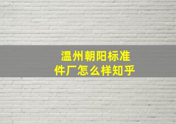 温州朝阳标准件厂怎么样知乎