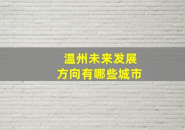 温州未来发展方向有哪些城市