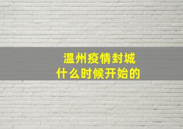 温州疫情封城什么时候开始的