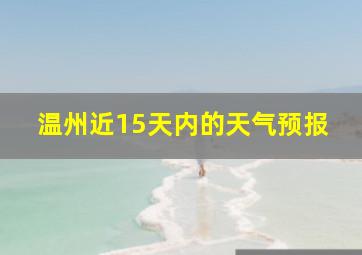 温州近15天内的天气预报