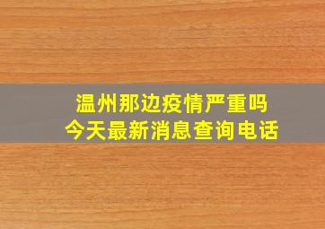 温州那边疫情严重吗今天最新消息查询电话