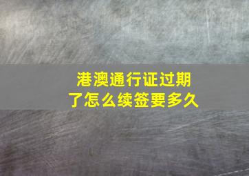 港澳通行证过期了怎么续签要多久