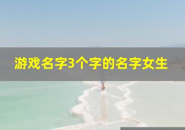 游戏名字3个字的名字女生