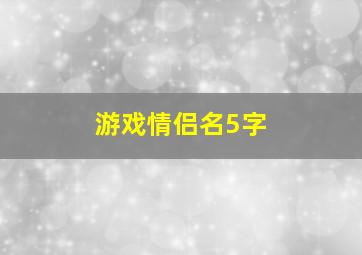 游戏情侣名5字