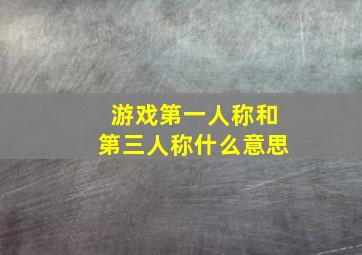 游戏第一人称和第三人称什么意思