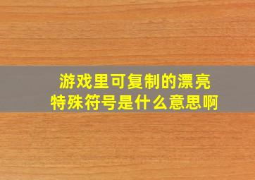 游戏里可复制的漂亮特殊符号是什么意思啊