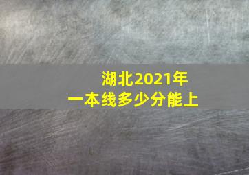 湖北2021年一本线多少分能上