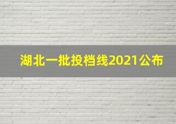 湖北一批投档线2021公布